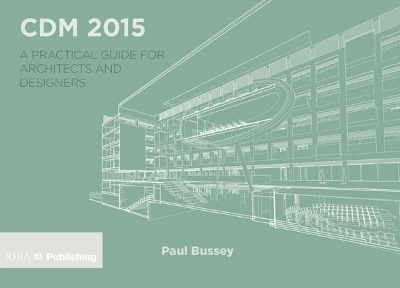 CDM 2015: A Practical Guide for Architects and Designers - Paul Bussey