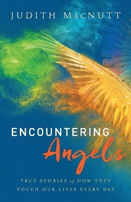 Encountering Angels – True Stories of How They Touch Our Lives Every Day - Judith M.a. Macnutt