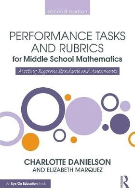 Performance Tasks and Rubrics for Middle School Mathematics - Charlotte Danielson, Elizabeth Marquez