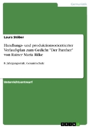 Handlungs- und produktionsorientierter Verlaufsplan zum Gedicht "Der Panther" von Rainer Maria Rilke - Laura StÃ¶ber
