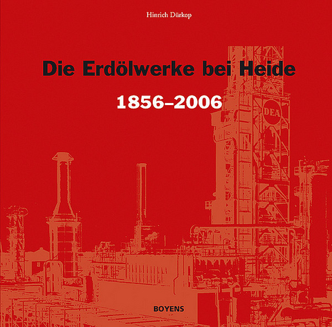 Die Erdölwerke bei Heide in Dithmarschen 1856-2006 - Hinrich Dürkop