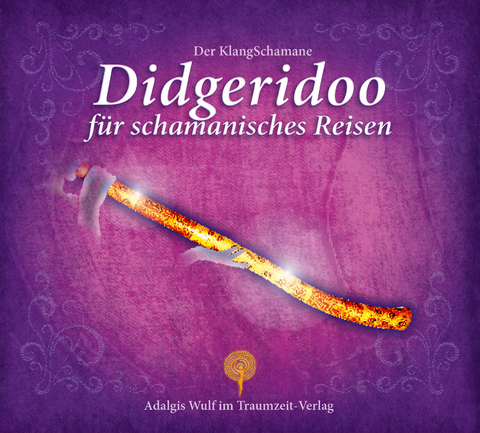 Der KlangSchamane: Didgeridoo für schamanische Reisen - Adalgis Wulf