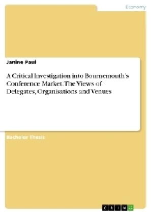 A Critical Investigation into BournemouthÂ¿s Conference Market. The Views of Delegates, Organisations and Venues - Janine Paul