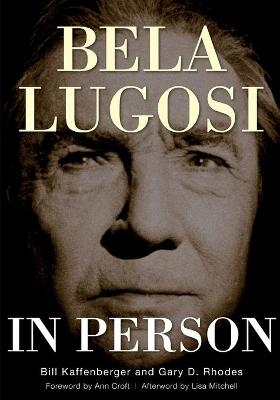 Bela Lugosi in Person - William M Kaffenberger  Jr, Author Gary D Rhodes