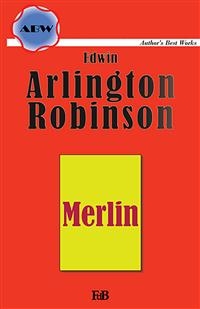 Merlin. A poem - Edwin Arlington Robinson