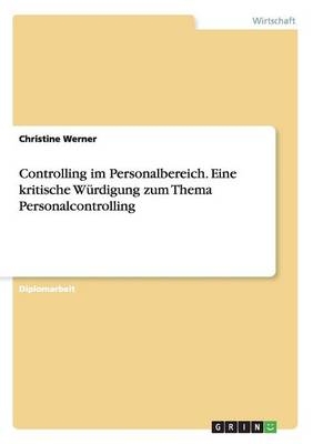 Controlling im Personalbereich. Eine kritische Würdigung zum Thema Personalcontrolling - Christine Werner