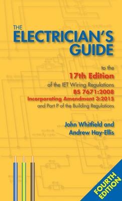 The Electrician's Guide to the 17th Edition of the Iet Wiring Regulations BS 7671: 2008 Incorporating Amendment 3: 2015 and Part P of the Building Regulations - John Whitfield, Andrew Hay-Ellis