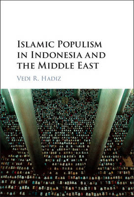 Islamic Populism in Indonesia and the Middle East - Vedi R. Hadiz