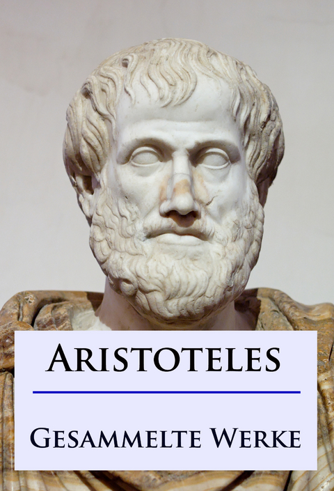 Aristoteles - Gesammelte Werke - - Aristoteles
