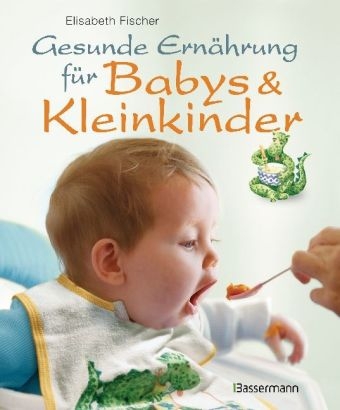 Gesunde Ernährung für Babys und Kleinkinder - Elisabeth Fischer