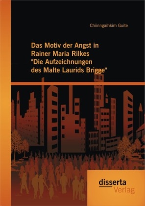 Das Motiv der Angst in Rainer Maria Rilkes "Die Aufzeichnungen des Malte Laurids Brigge" - Chiinngaihkim Guite