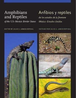 Amphibians and Reptiles of theUS–Mexico Border States/Anfibios y reptiles de los estados de la frontera México–Estados Unidos - Julio A. Lemos-Espinal