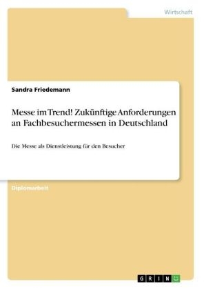 Messe im Trend! ZukÃ¼nftige Anforderungen an Fachbesuchermessen in Deutschland - Sandra Friedemann