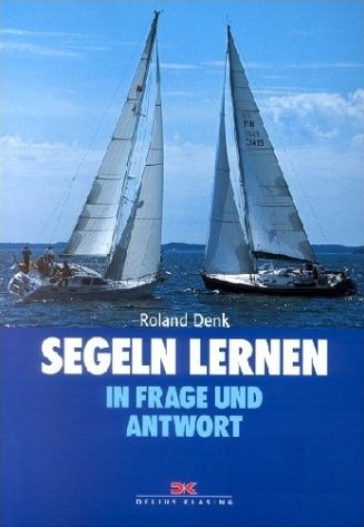 Segeln lernen in Frage und Antwort - Roland Denk