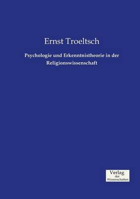 Psychologie und Erkenntnistheorie in der Religionswissenschaft - Ernst Troeltsch