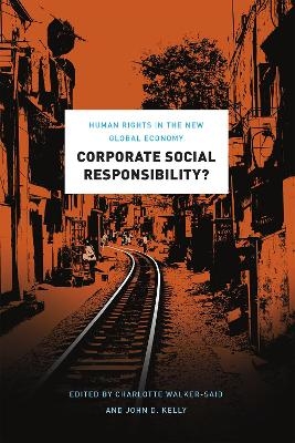 Corporate Social Responsibility? – Human Rights in the New Global Economy - Charlotte Walker–said, John D. Kelly, John Kelly