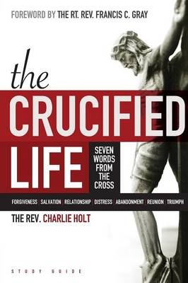 The Crucified Life Study Guide - Charlie Holt