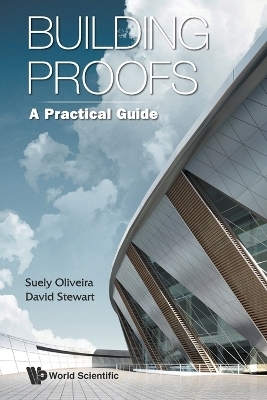 Building Proofs: A Practical Guide - David Stewart, Suely Oliveira