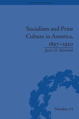 Socialism and Print Culture in America, 1897-1920 - Jason D Martinek