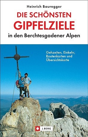 Die schönsten Gipfelziele in den Berchtesgadener Alpen - Heinrich Bauregger