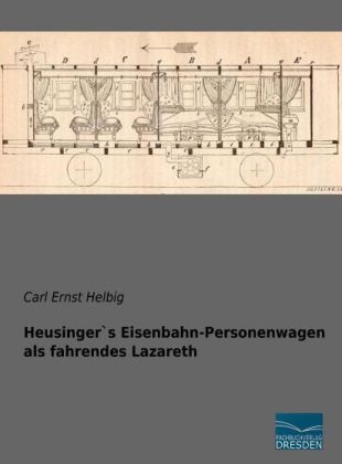 Heusinger`s Eisenbahn-Personenwagen als fahrendes Lazareth - Carl Ernst Helbig