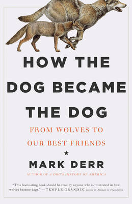 How the Wolf Became the Dog - Mark Derr