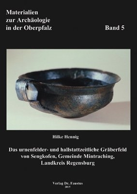 Das urnenfelder- und hallstattzeitliche Gräberfeld von Sengkofen, Gde. Mintraching Lkr. Regensburg - Hilke Hennig