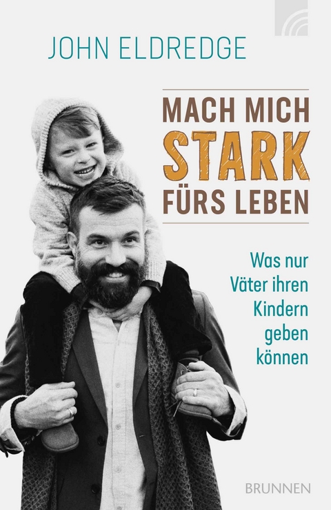 Mach mich stark fürs Leben - John Eldredge