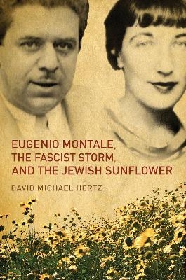 Eugenio Montale, the Fascist Storm, and the Jewish Sunflower - David M. Hertz