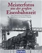 Meisterfotos aus der großen Eisenbahnzeit - Helmut Brinker, Ursula Arlowski, Alfred Gottwaldt