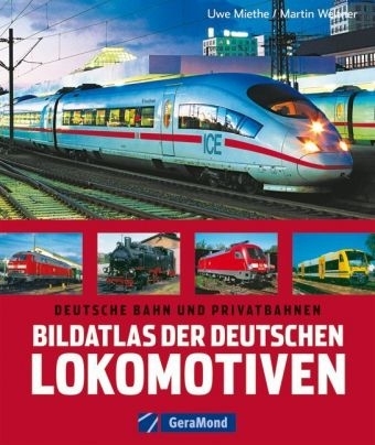 Bildatlas der deutschen Lokomotiven - Uwe Miethe, Martin Weltner