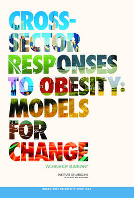 Cross-Sector Responses to Obesity -  Institute of Medicine,  Food and Nutrition Board,  Roundtable on Obesity Solutions