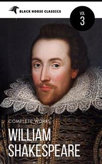 William Shakespeare: The Complete Works [Classics Authors Vol: 3] (Black Horse Classics) - black Horse Classics, William Shakespeare
