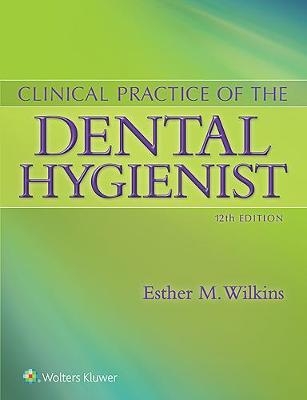 Clinical Practice of the Dental Hygienist - Esther M. Wilkins