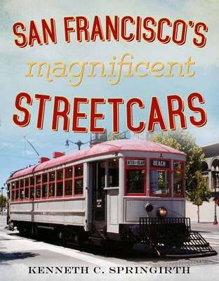 San Francisco's Magnificent Streetcars - Kenneth C. Springirth