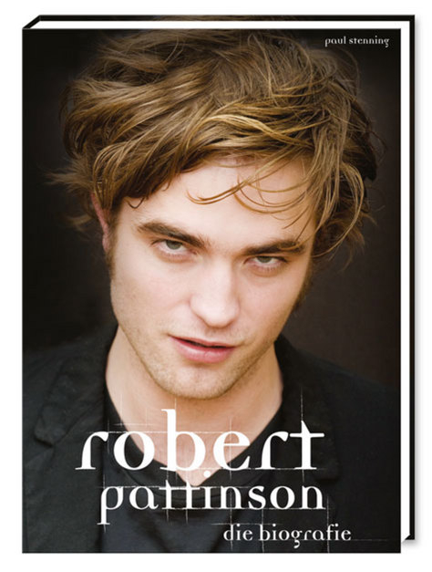 Robert Pattinson - Die Biografie - Paul Stenning
