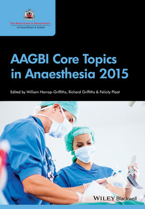 AAGBI Core Topics in Anaesthesia 2015 - William Harrop-Griffiths, Richard Griffiths, Felicity Plaat
