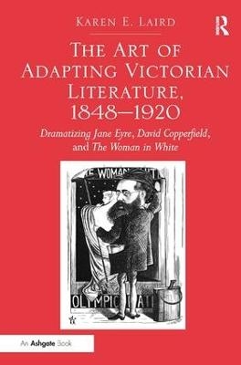 The Art of Adapting Victorian Literature, 1848-1920 - Karen E. Laird