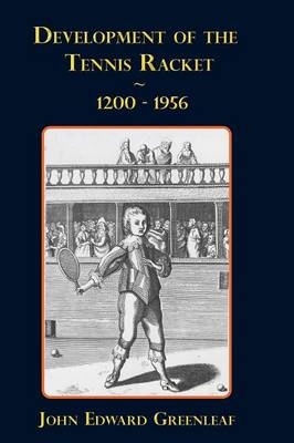 Development of the Tennis Racket. 1200-1956 - John Edward Greenleaf