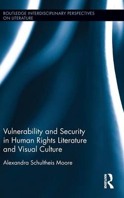 Vulnerability and Security in Human Rights Literature and Visual Culture - Alexandra Schultheis Moore