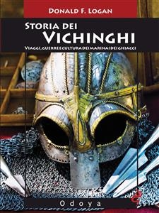 Storia dei vichinghi. Viaggi, guerre e cultura dei marinai dei ghiacci - Donald F. Logan