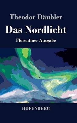 Das Nordlicht (Florentiner Ausgabe) - Theodor DÃ¤ubler