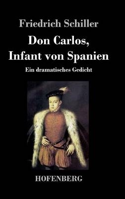 Don Carlos, Infant von Spanien -  Friedrich Schiller