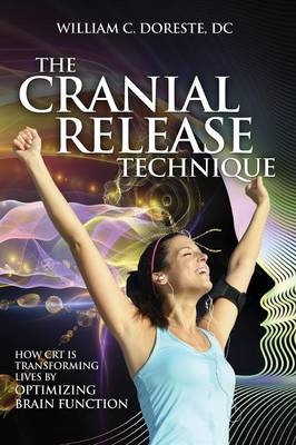 The Cranial Release Technique How CRT is Transforming Lives by Optimizing Brain Function - William Doreste, Patrick Kelly Porter, Bob Hoffman