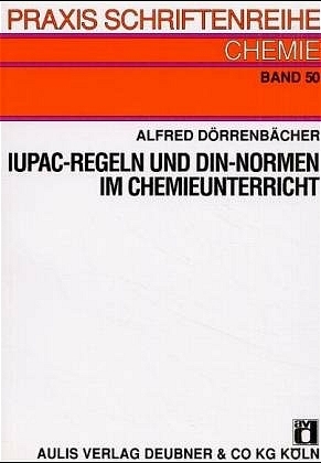 IUPAC-Regeln und DIN-Normen im Chemieunterricht - Alfred Dörrenbächer