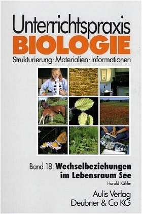 Unterrichtspraxis Biologie / Band 18: Wechselbeziehungen im Lebensraum See - Harald Kähler