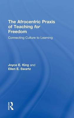 The Afrocentric Praxis of Teaching for Freedom - Joyce E. King, Ellen E. Swartz