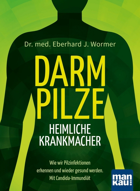 Darmpilze - heimliche Krankmacher - Eberhard J. Wormer