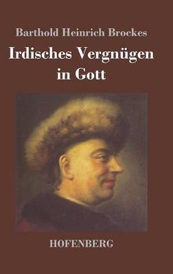 Irdisches VergnÃ¼gen in Gott - Barthold Heinrich Brockes