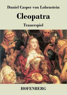 Cleopatra - Daniel Casper Von Lohenstein